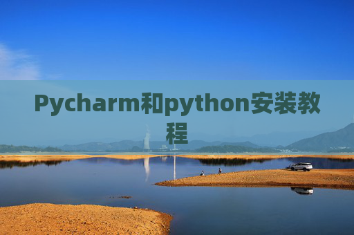 Pycharm和python安装教程 Pycharm和python安装教程